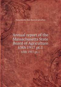 Annual report of the Massachusetts State Board of Agriculture. 65th 1917 pt.1