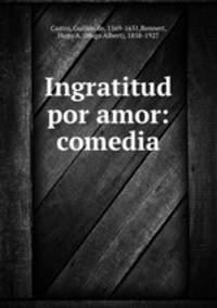 Ingratitud por amor: comedia