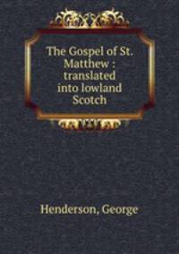The Gospel of St. Matthew : translated into lowland Scotch