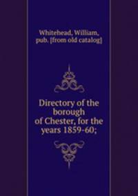 Directory of the borough of Chester, for the years 1859-60;