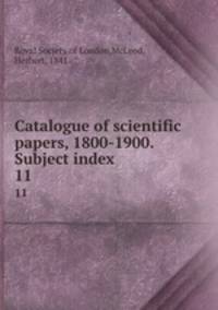 Catalogue of scientific papers, 1800-1900. Subject index. 11