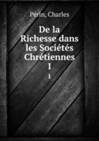 De la Richesse dans les Societes Chretiennes