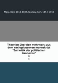 Theorien ber den mehrwert; aus dem nachgelassenen manuskript "Zur kritik der politischen konomie". 3