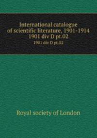 International catalogue of scientific literature, 1901-1914. 1901 div D pt.02