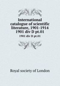 International catalogue of scientific literature, 1901-1914. 1901 div D pt.01