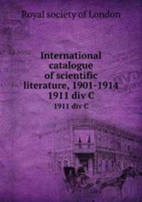 International catalogue of scientific literature, 1901-1914. 1911 div C