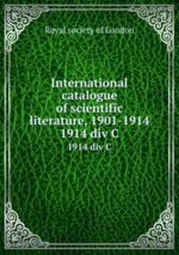International catalogue of scientific literature, 1901-1914. 1914 div C