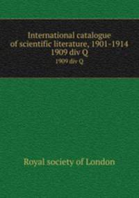 International catalogue of scientific literature, 1901-1914. 1909 div Q