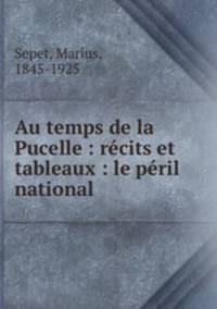 Au temps de la Pucelle : recits et tableaux : le peril national