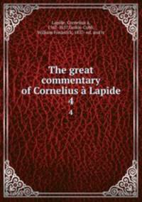 The great commentary of Cornelius Lapide. 4