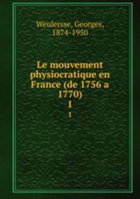 Le mouvement physiocratique en France (de 1756 a 1770). Tome 1
