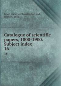 Catalogue of scientific papers, 1800-1900. Subject index. 16