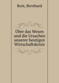 Uber das Wesen und die Ursachen unserer heutigen Wirtschaftskrisis