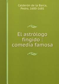 El astrologo fingido : comedia famosa