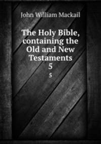 The Holy Bible, containing the Old and New Testaments. 5