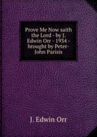 Prove Me Now saith the Lord - by J. Edwin Orr - 1934 - brought by Peter-John Parisis