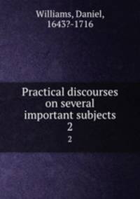 Practical discourses on several important subjects. 2