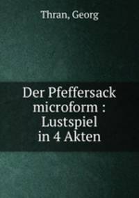 Der Pfeffersack microform : Lustspiel in 4 Akten