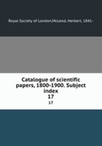 Catalogue of scientific papers, 1800-1900. Subject index. 17