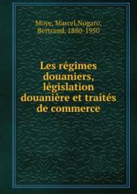 Les rgimes douaniers, lgislation douanire et traits de commerce