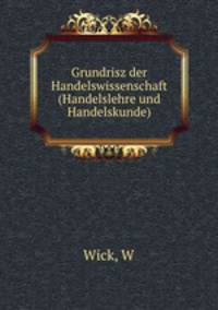 Grundrisz der Handelswissenschaft (Handelslehre und Handelskunde)