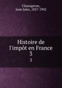 Histoire de l`impt en France. 3