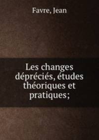 Les changes deprecies, etudes theoriques et pratiques;