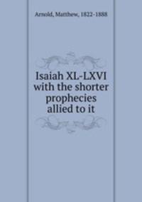 Isaiah XL-LXVI with the shorter prophecies allied to it