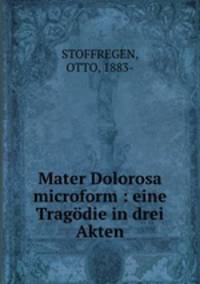 Mater Dolorosa microform : eine Tragodie in drei Akten