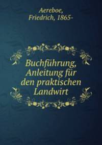 Buchfuhrung, Anleitung fur den praktischen Landwirt