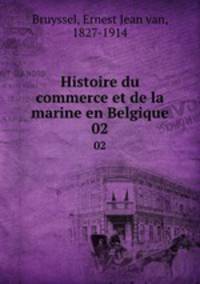 Histoire du commerce et de la marine en Belgique. 02