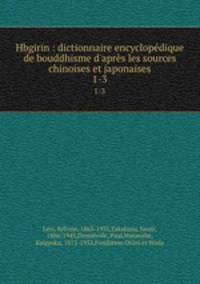 Hbgirin : dictionnaire encyclopdique de bouddhisme d`aprs les sources chinoises et japonaises. 1-3