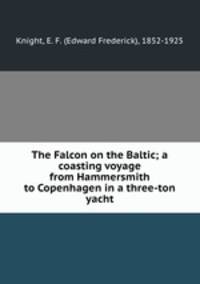 The Falcon on the Baltic; a coasting voyage from Hammersmith to Copenhagen in a three-ton yacht