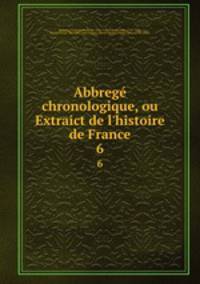 Abbreg chronologique, ou Extraict de l`histoire de France. 6