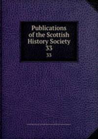 Publications of the Scottish History Society. 33