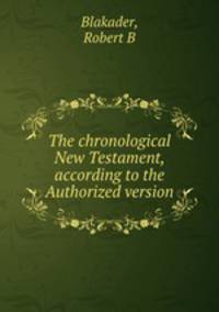 The chronological New Testament, according to the Authorized version