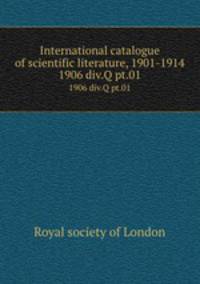 International catalogue of scientific literature, 1901-1914. 1906 div.Q pt.01