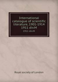 International catalogue of scientific literature, 1901-1914. 1911 div.M