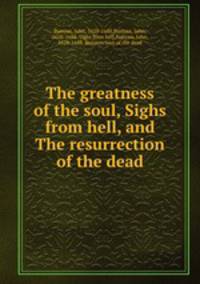 The greatness of the soul, Sighs from hell, and The resurrection of the dead
