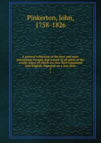 A general collection of the best and most interesting voyages and travels in all parts of the world; many of which are now first translated into English. Digested on a new plan. 2