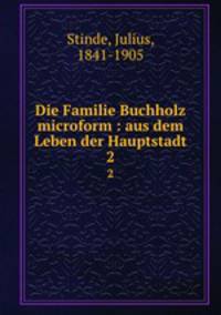 Die Familie Buchholz microform : aus dem Leben der Hauptstadt. 2