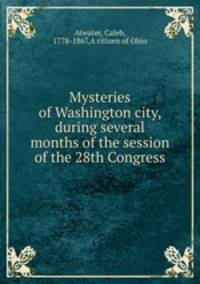 Mysteries of Washington city, during several months of the session of the 28th Congress