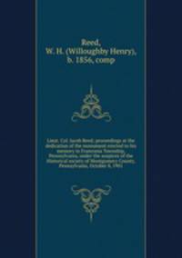 Lieut. Col. Jacob Reed; proceedings at the dedication of the monument erected to his memory in Franconia Township, Pennsylvania, under the auspices of the Historical society of Montgomery County, Pennsylvania, October 8, 1901