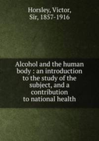 Alcohol and the human body : an introduction to the study of the subject, and a contribution to national health