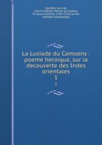 La Lusiade du Camoens : poeme heroique, sur la decouverte des Indes orientales. 1