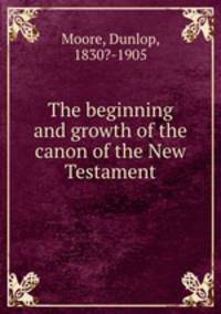 The beginning and growth of the canon of the New Testament