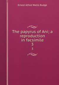 The papyrus of Ani; a reproduction in facsimile. 3