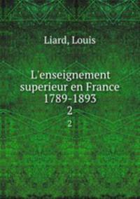 L`enseignement superieur en France 1789-1893. 2