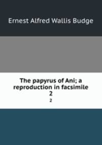 The papyrus of Ani; a reproduction in facsimile. 2