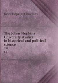 The Johns Hopkins University studies in historical and political science. 14